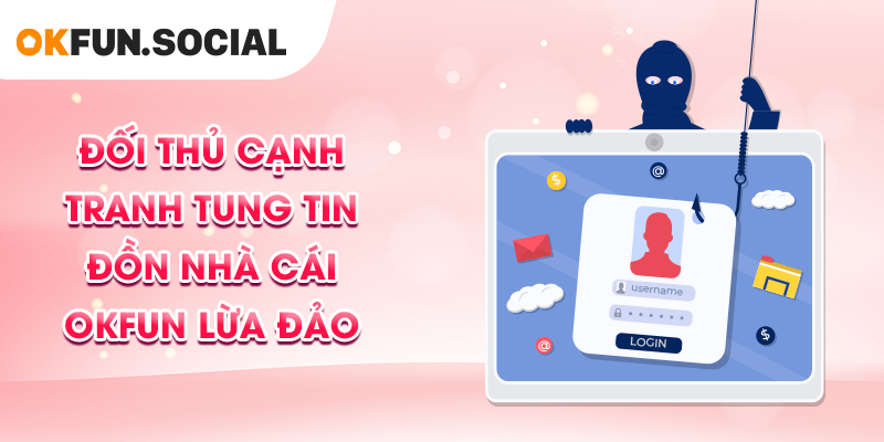 Đối thủ cạnh tranh tung tin đồn nhà cái OKFUN lừa đảo
