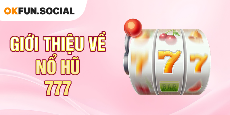 Giới Thiệu Về Nổ Hũ 777