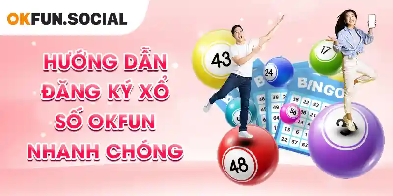 Hướng Dẫn Đăng Ký Xổ Số OKFUN Nhanh Chóng