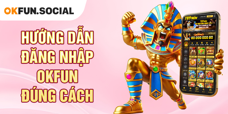 Hướng Dẫn Đăng Nhập OKFUN Đúng Cách