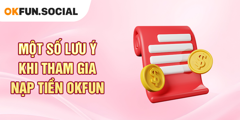 Một Số Lưu Ý Khi Tham Gia Nạp Tiền OKFUN