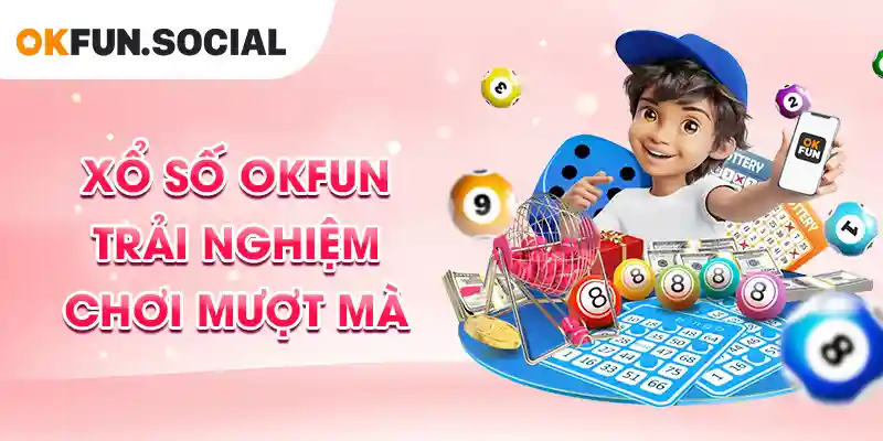 Xổ Số OKFUN - Khám Phá Nền Tảng Giải Trí Xổ Số Hàng Đầu